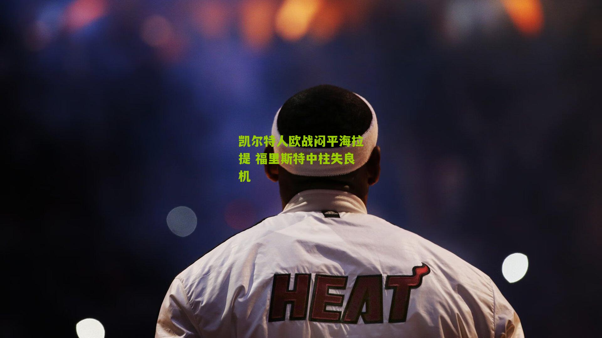 凯尔特人欧战闷平海拉提 福里斯特中柱失良机