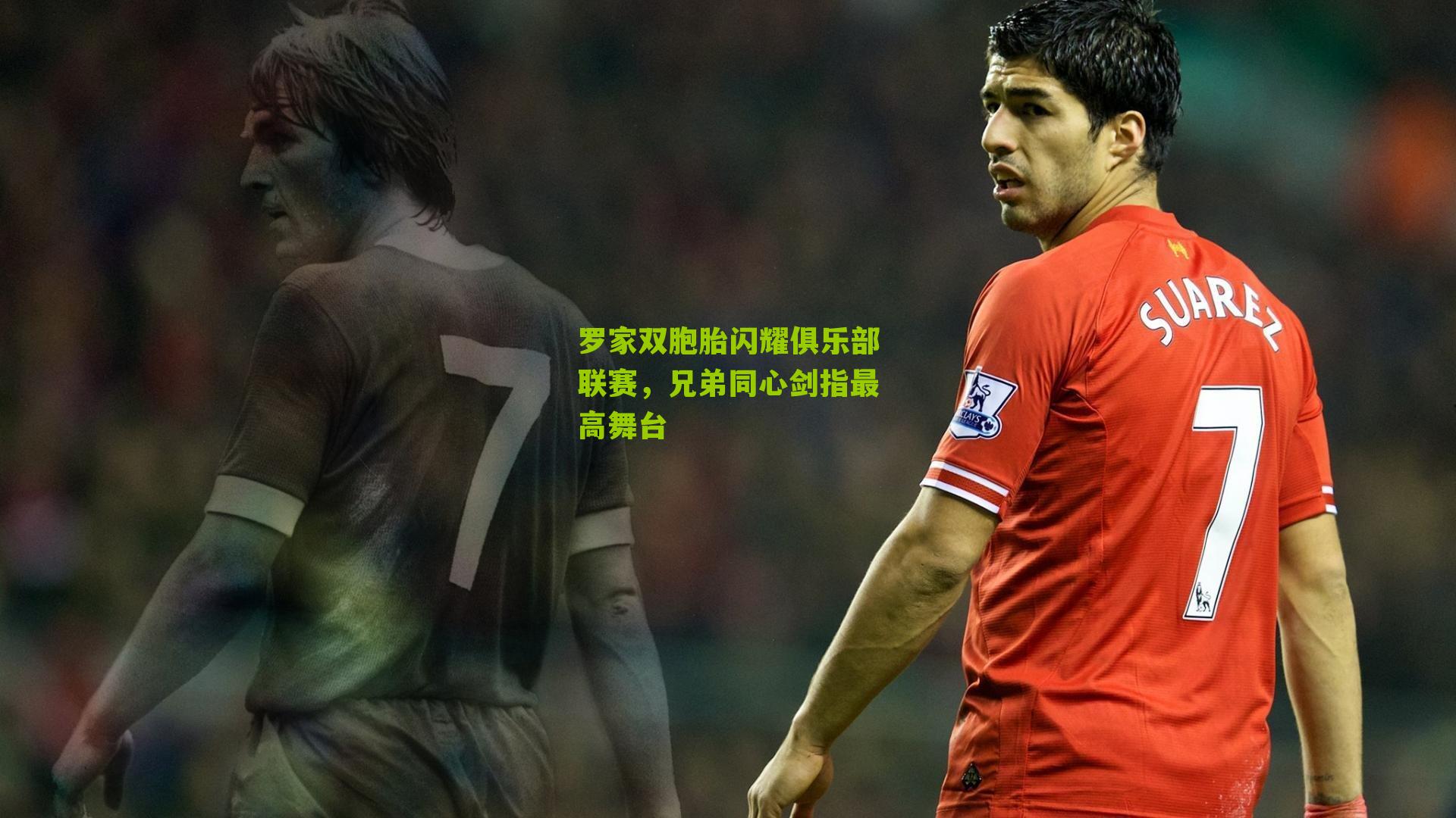 罗家双胞胎闪耀俱乐部联赛,兄弟同心剑指最高舞台