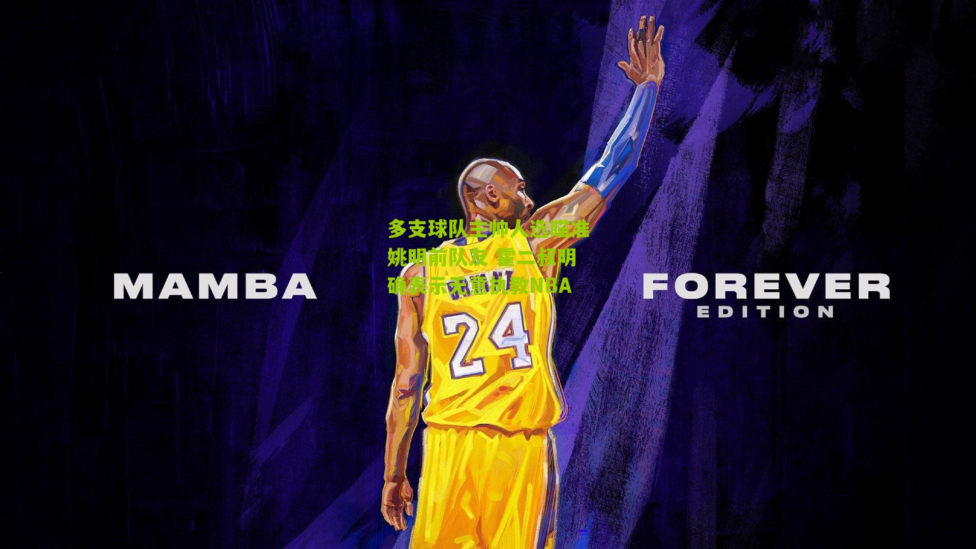 多支球队主帅人选瞄准姚明前队友 霍二叔明确表示无意执教NBA