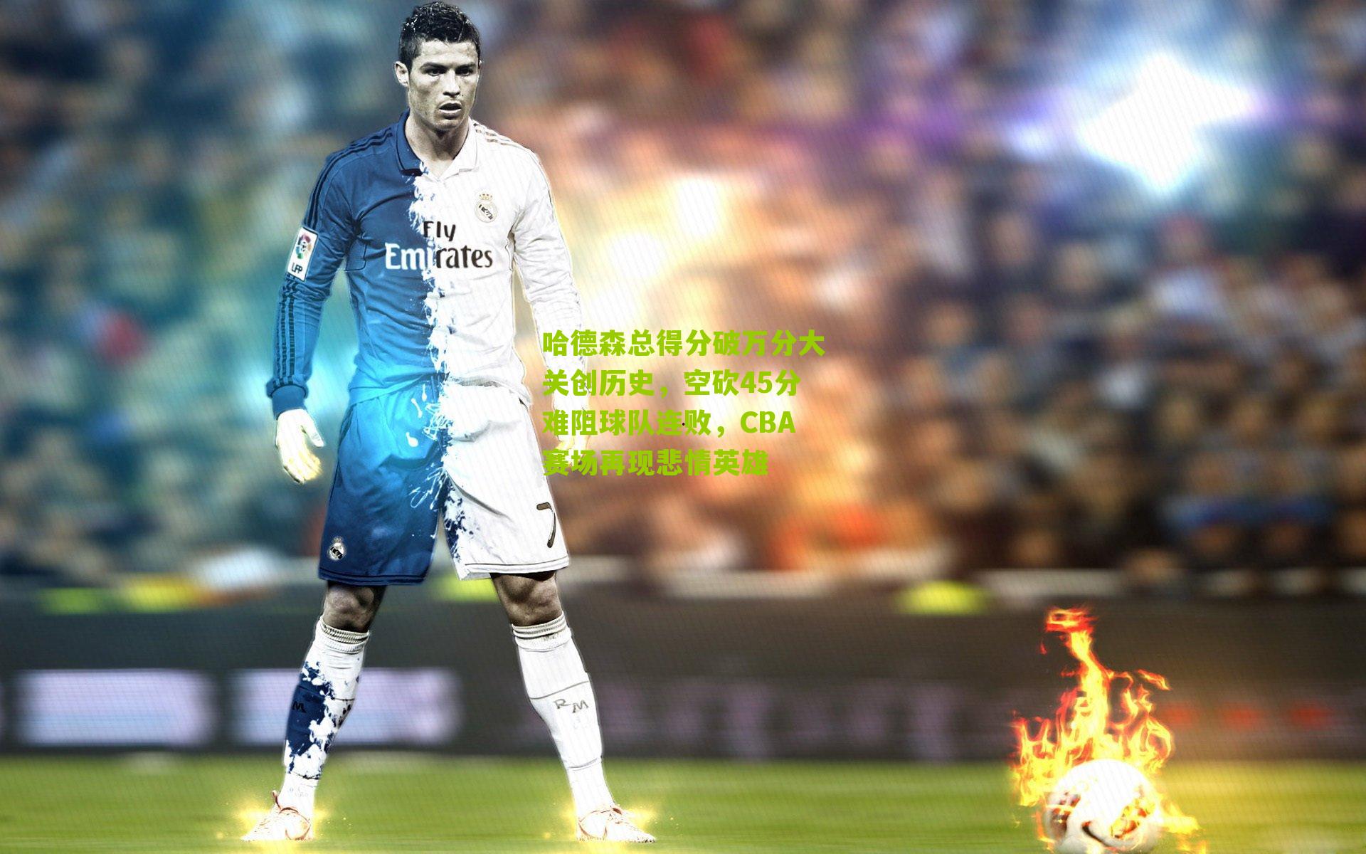 哈德森总得分破万分大关创历史，空砍45分难阻球队连败，CBA赛场再现悲情英雄