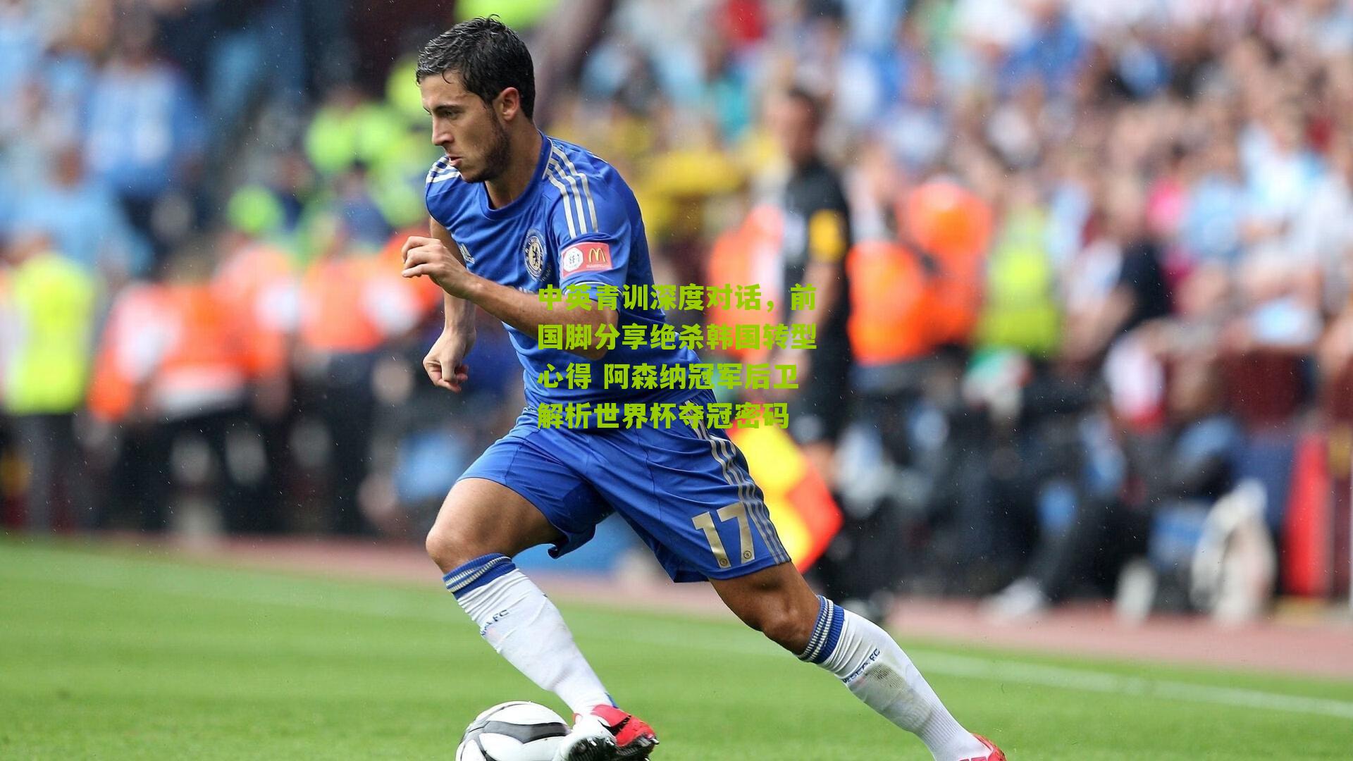 中英青训深度对话，前国脚分享绝杀韩国转型心得 阿森纳冠军后卫解析世界杯夺冠密码