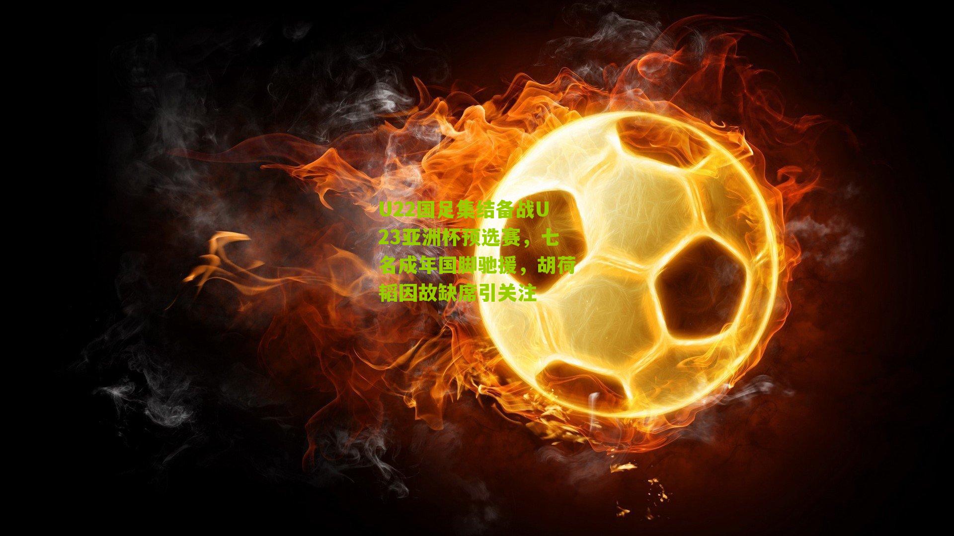 U22国足集结备战U23亚洲杯预选赛,七名成年国脚驰援,胡荷韬因故缺席引关注