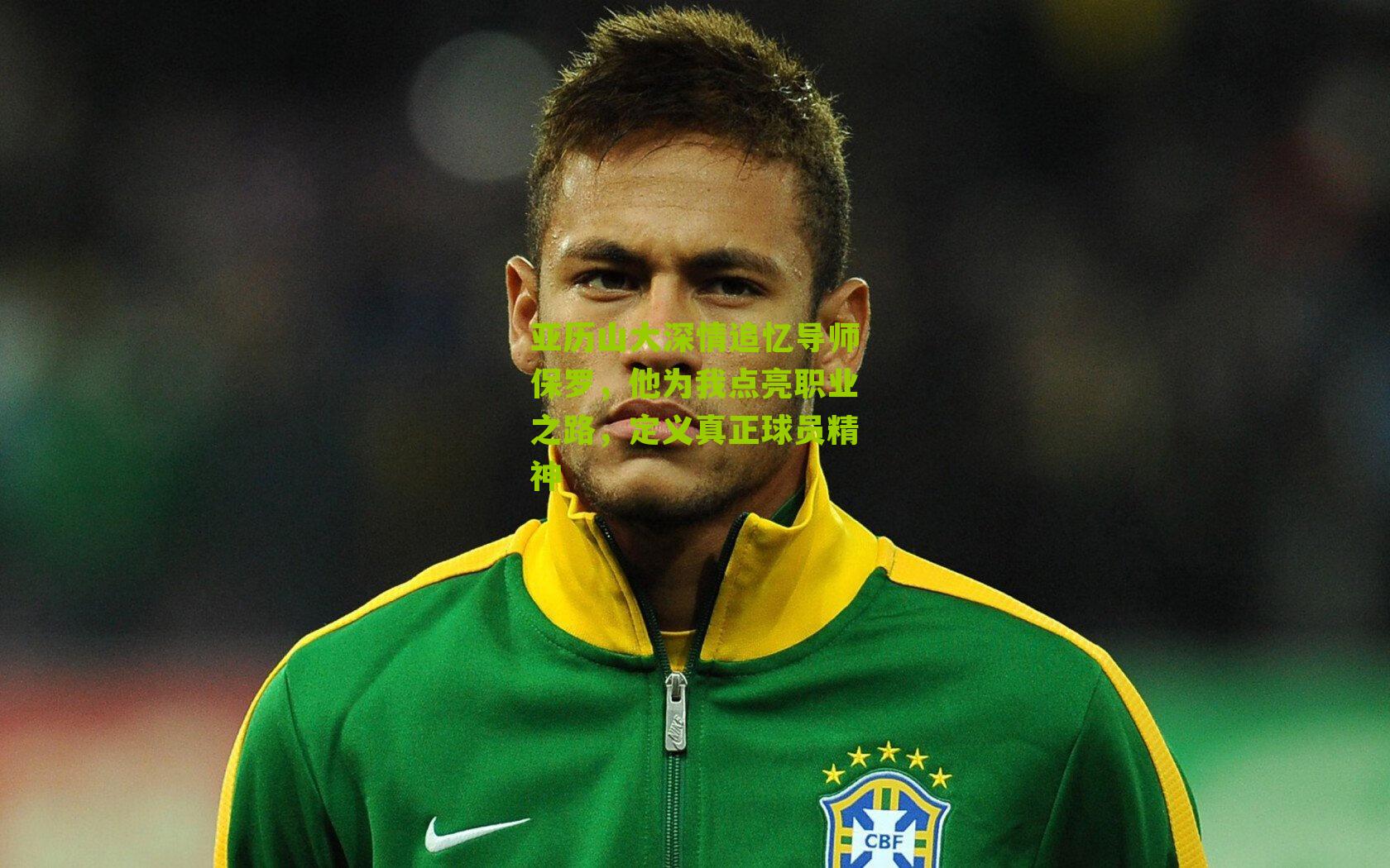 亚历山大深情追忆导师保罗，他为我点亮职业之路，定义真正球员精神