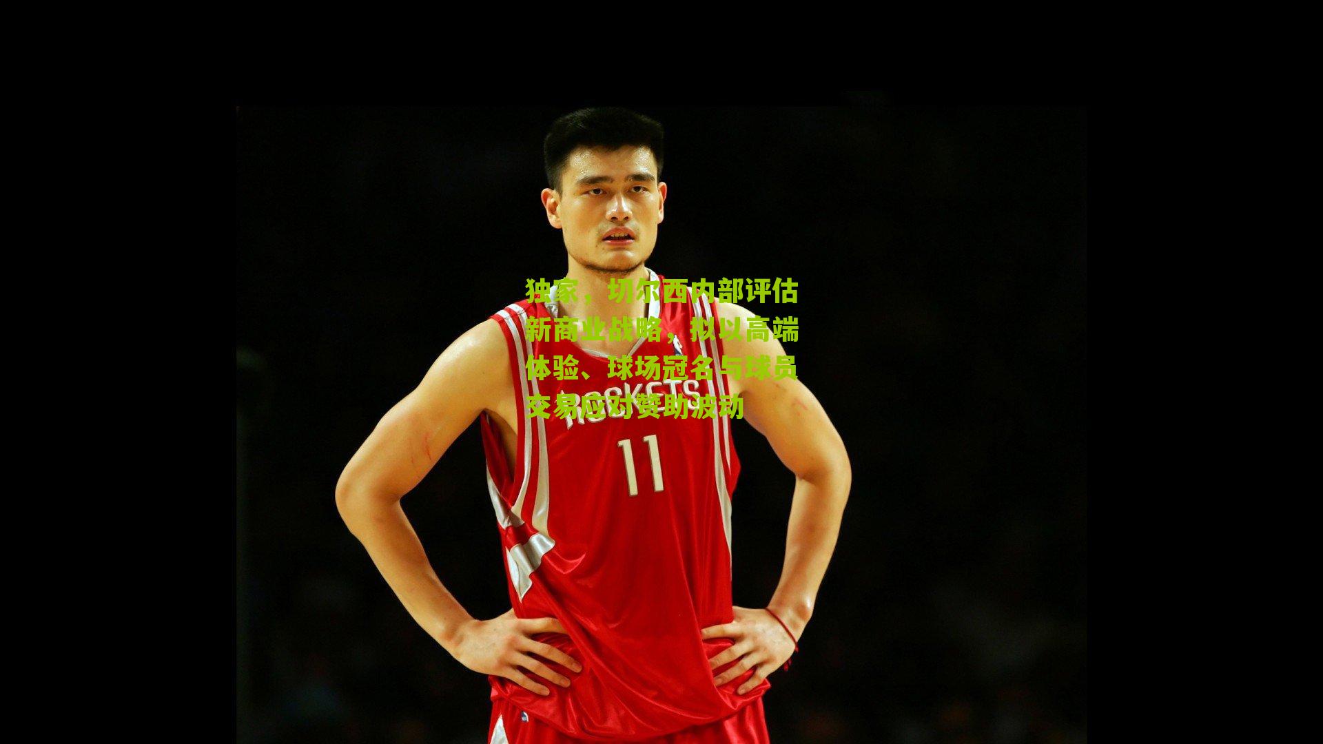 独家，切尔西内部评估新商业战略，拟以高端体验、球场冠名与球员交易应对赞助波动